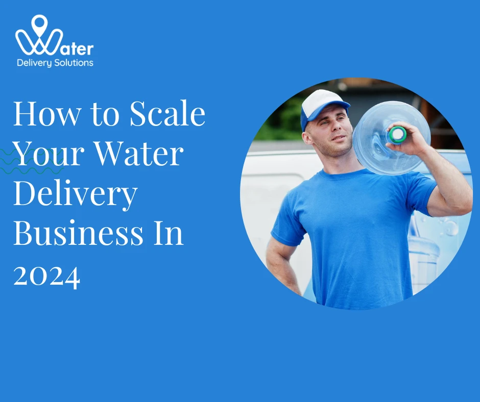 How to Scale Your Water Delivery Business In 2024