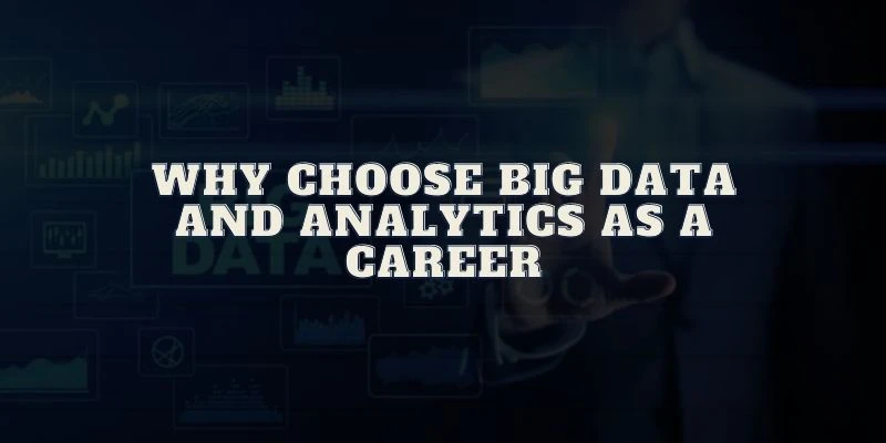 Why Choose Big Data and Analytics as a Career