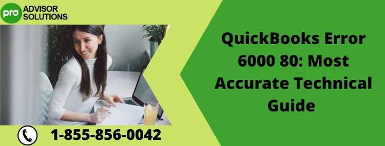 A Complete Procedure To Resolve QuickBooks Error 6000 80