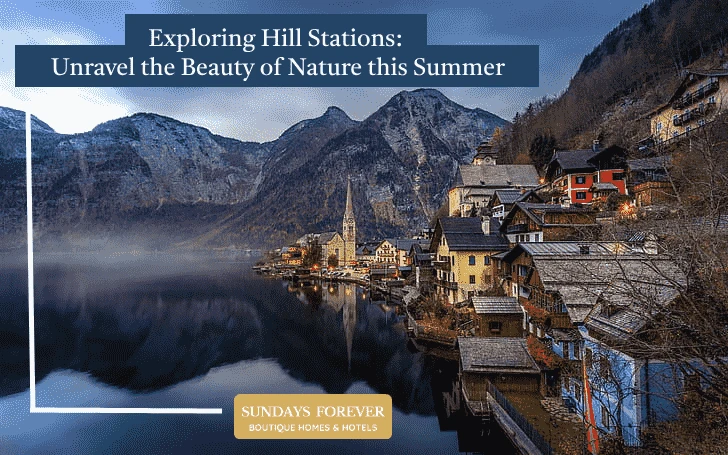 Exploring Hill Stations: Unravel the Beauty of Nature this Summer