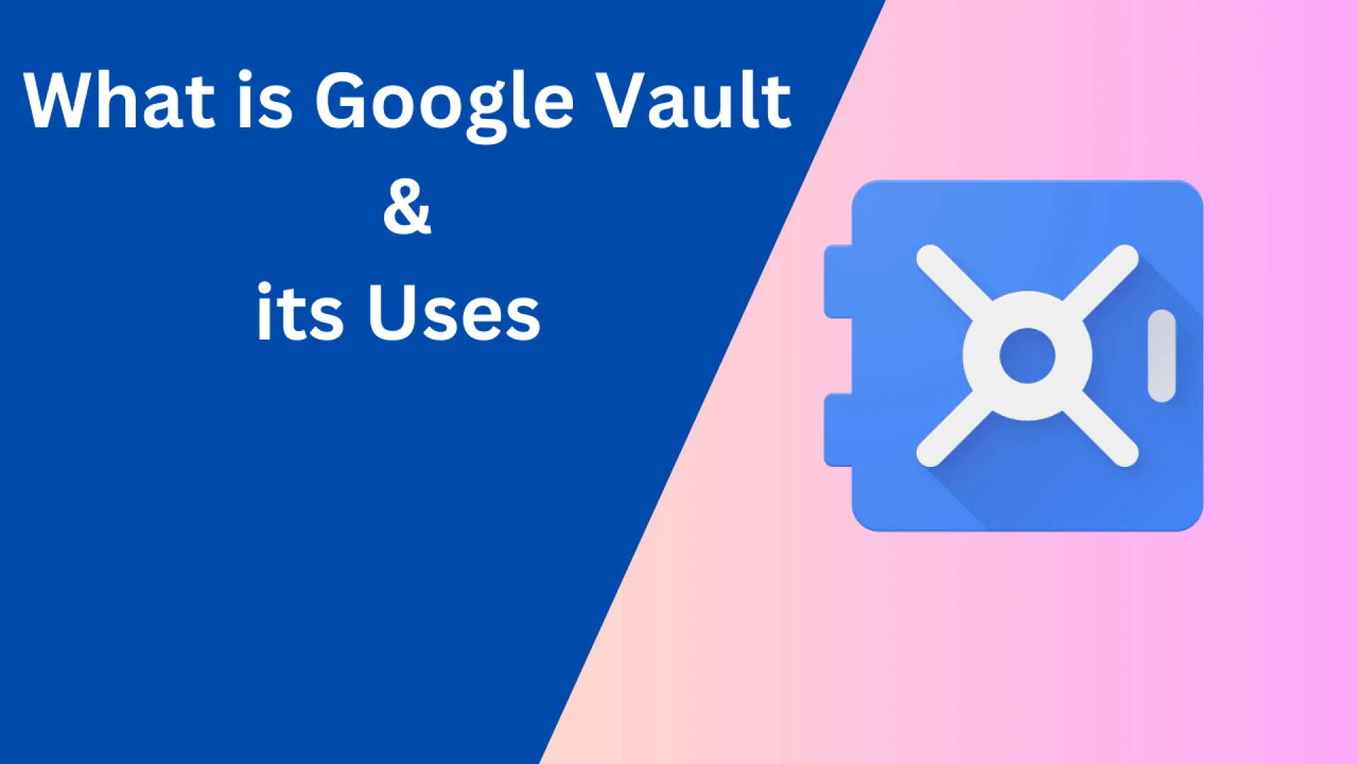 What is Google Vault &amp; its Uses - Everything You Need to Know