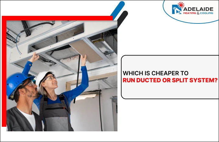Which is cheaper to run ducted or split system?