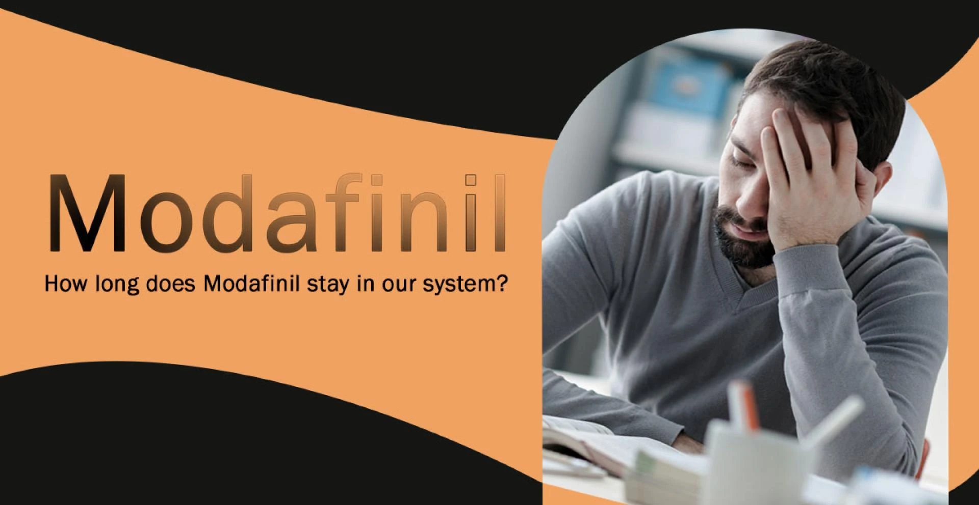 How long does Modafinil stay in our system?