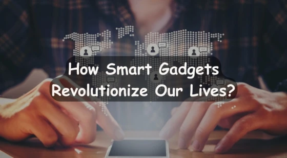 How do smart gadgets make our lives better?