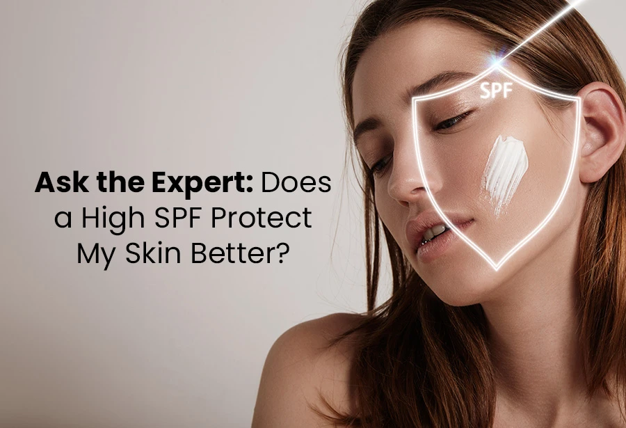 Ask the Expert: Does a High SPF Protect My Skin Better?