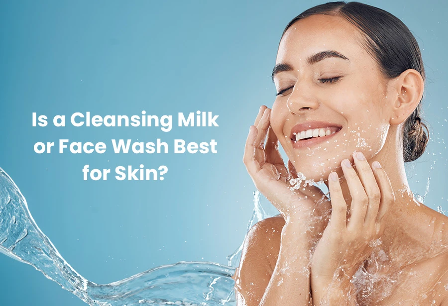 Which One Is Best for Your Skin: Cleansing Milk or Face Wash?
