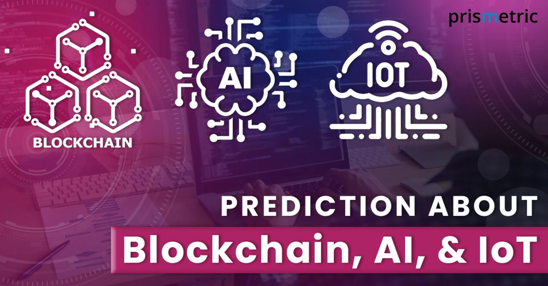 With a New Year, here we are – Prediction about Blockchain, Artificial Intelligence, and Internet of Things 2021
