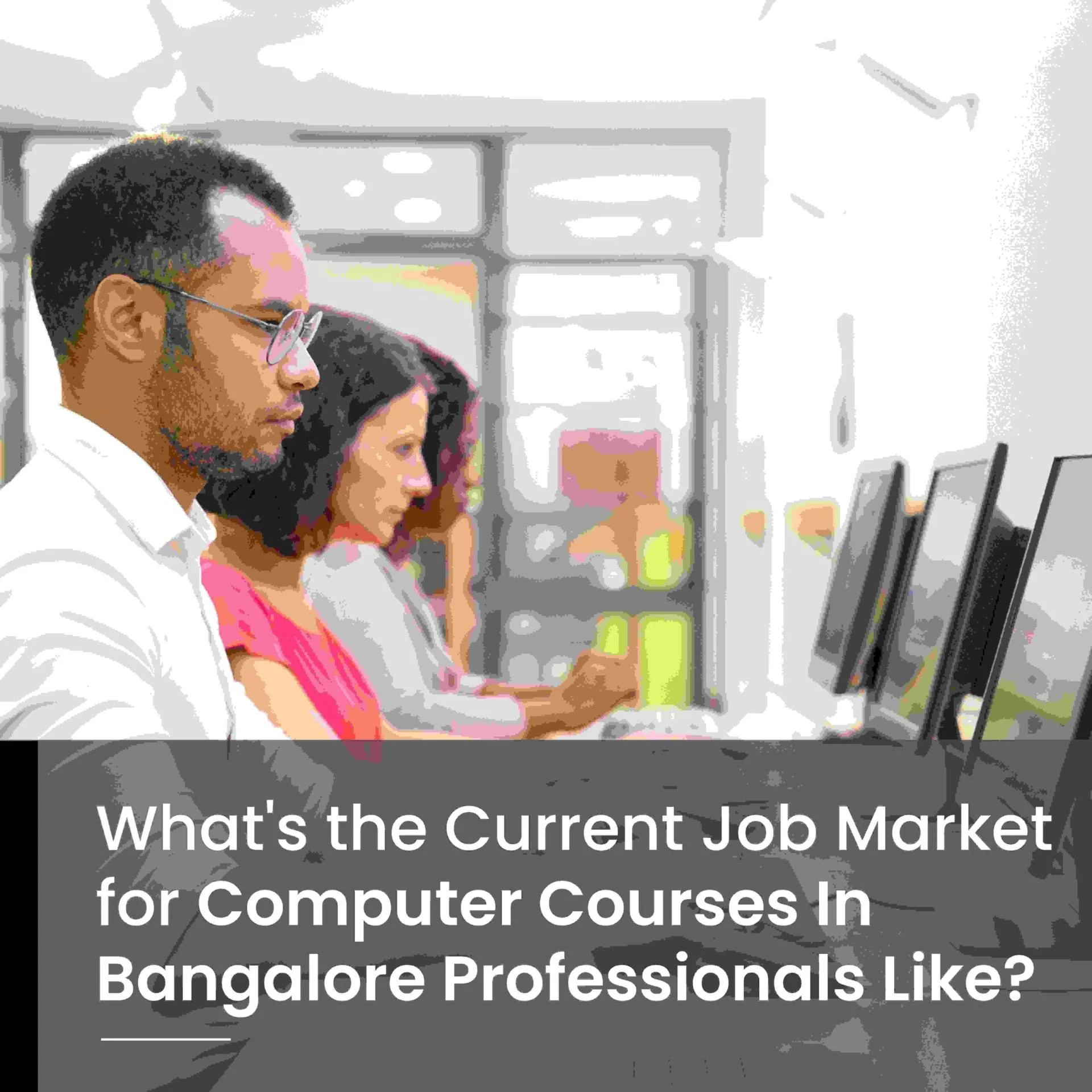What's the Current Job Market for Computer Courses In Bangalore Professionals Like?