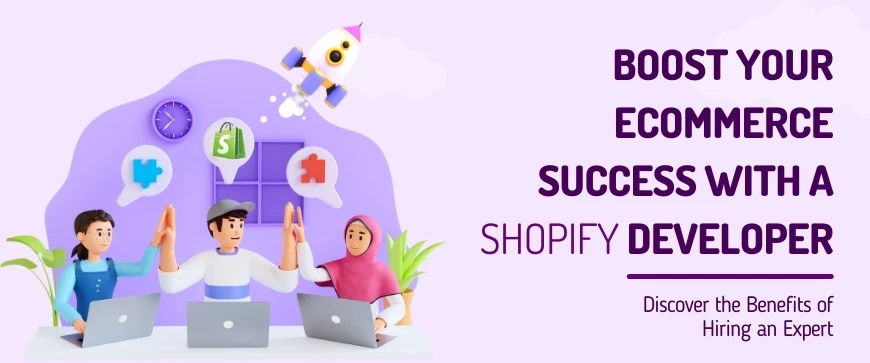 Boost Your Ecommerce Success with a Shopify Developer: Discover the Benefits of Hiring an Expert