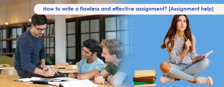 How to write a flawless and effective assignment? [Assignment help]