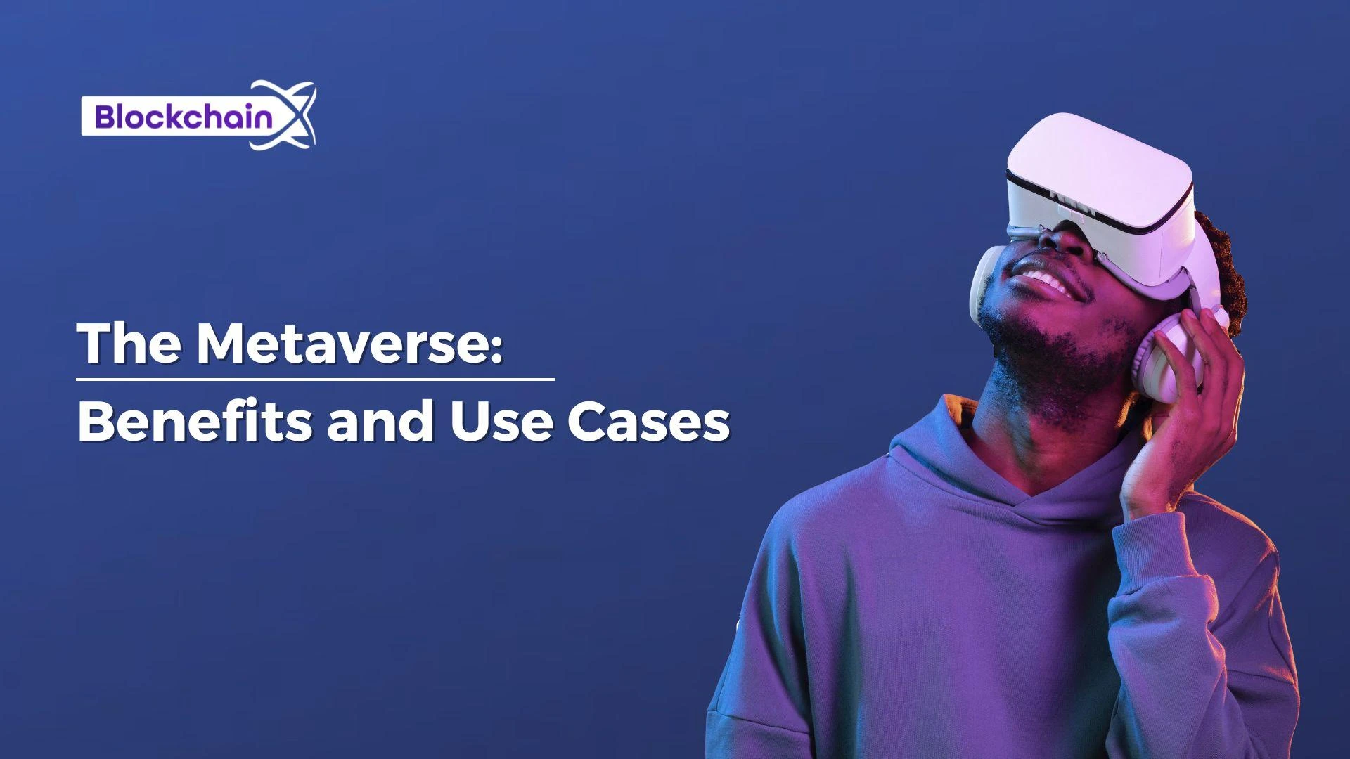 The Metaverse: Exploring its Benefits and Use Cases