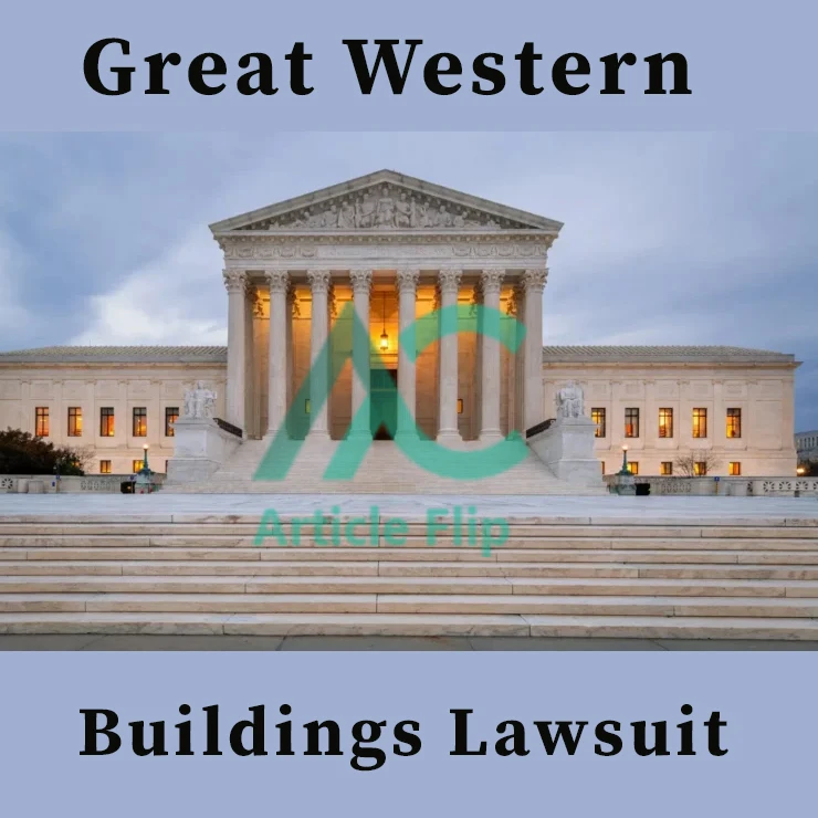 Great Western Buildings Lawsuit: Explained by Articleflip.com