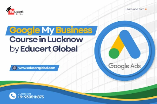 Unlocking Local Business Success: Google My Business Course in Lucknow by Educert Global?