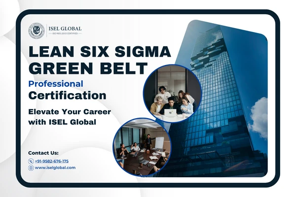 Lean Six Sigma Green Belt Professional Certification: Elevate Your Career with ISEL Global
