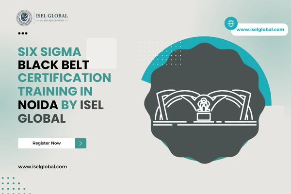 Unlocking Excellence: Six Sigma Black Belt Certification Training in Noida by ISEL Global?