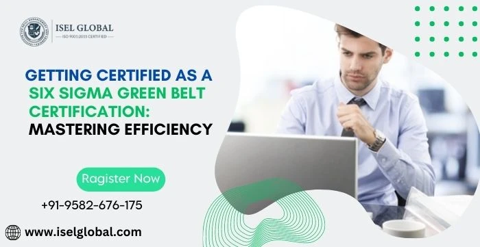 Getting Certified as a Six Sigma Green Belt: Mastering Efficiency
