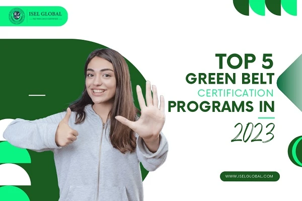 Top 5 Green Belt Certification Programs in 2023 - ISEL GLOBAL