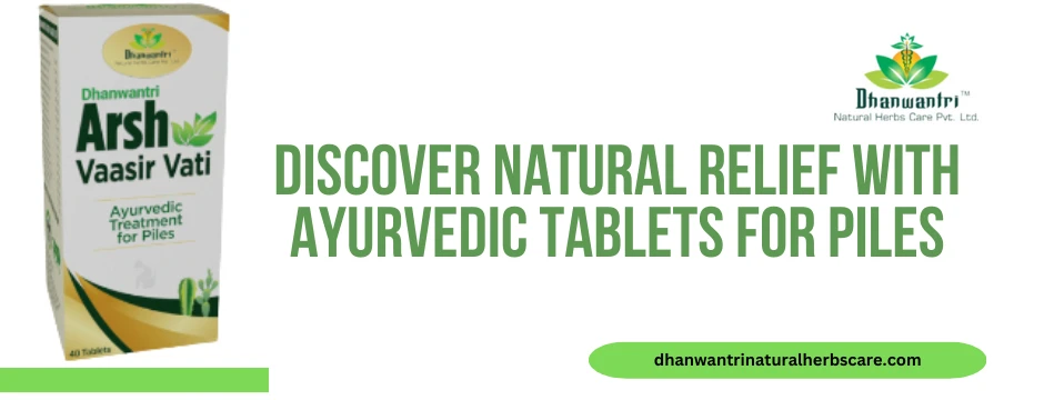 Discover Natural Relief with Ayurvedic Tablets for Piles by Dhanwantri Natural Herbs Care
