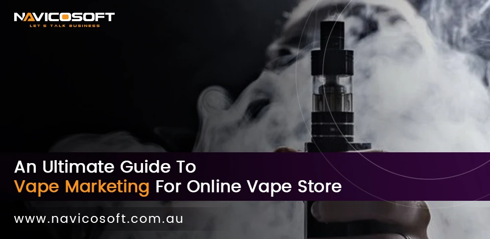 An Ultimate Guide To Vape Marketing For Online Vape Store