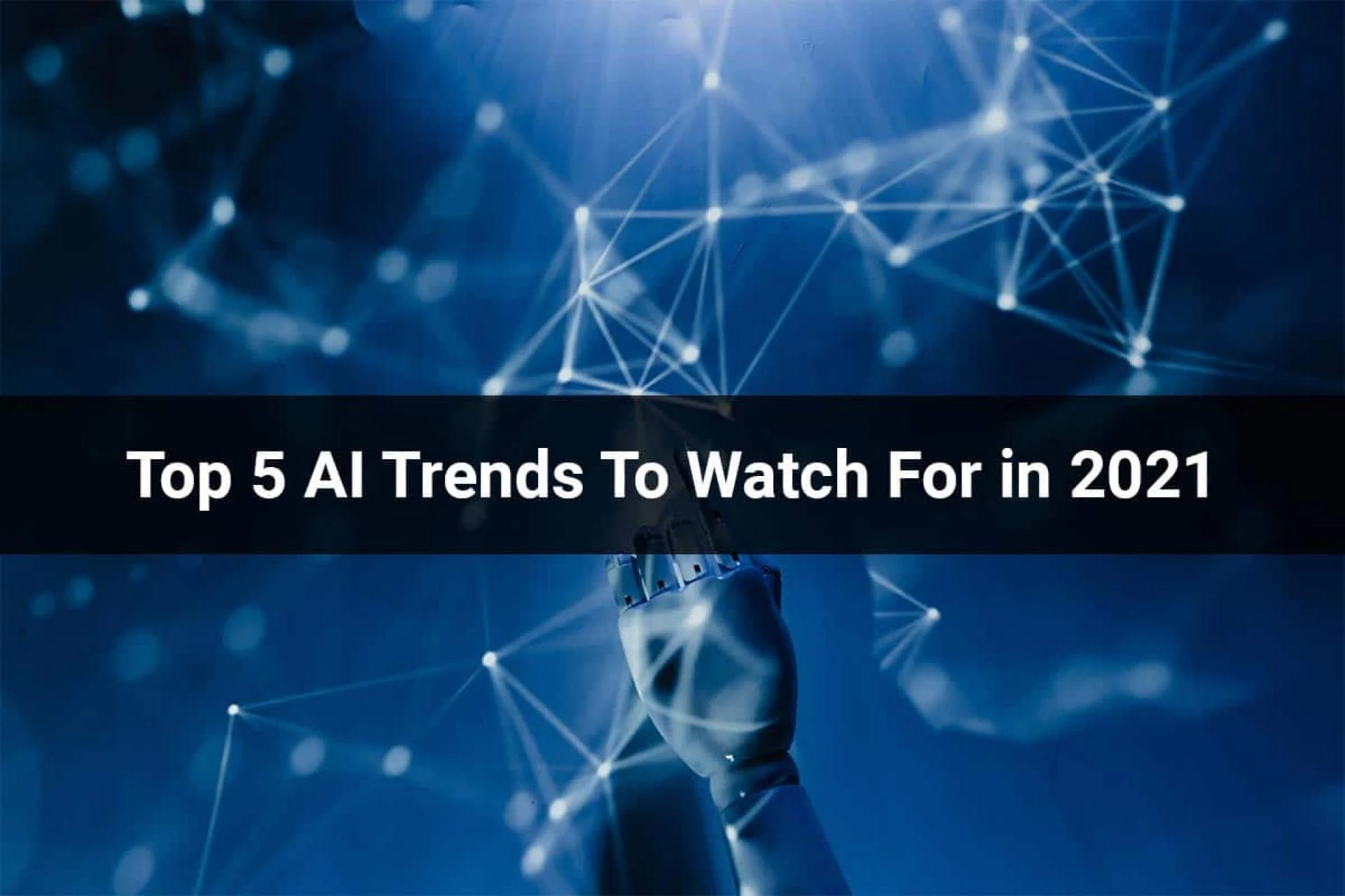 Top 5 AI Trends To Watch For in 2021