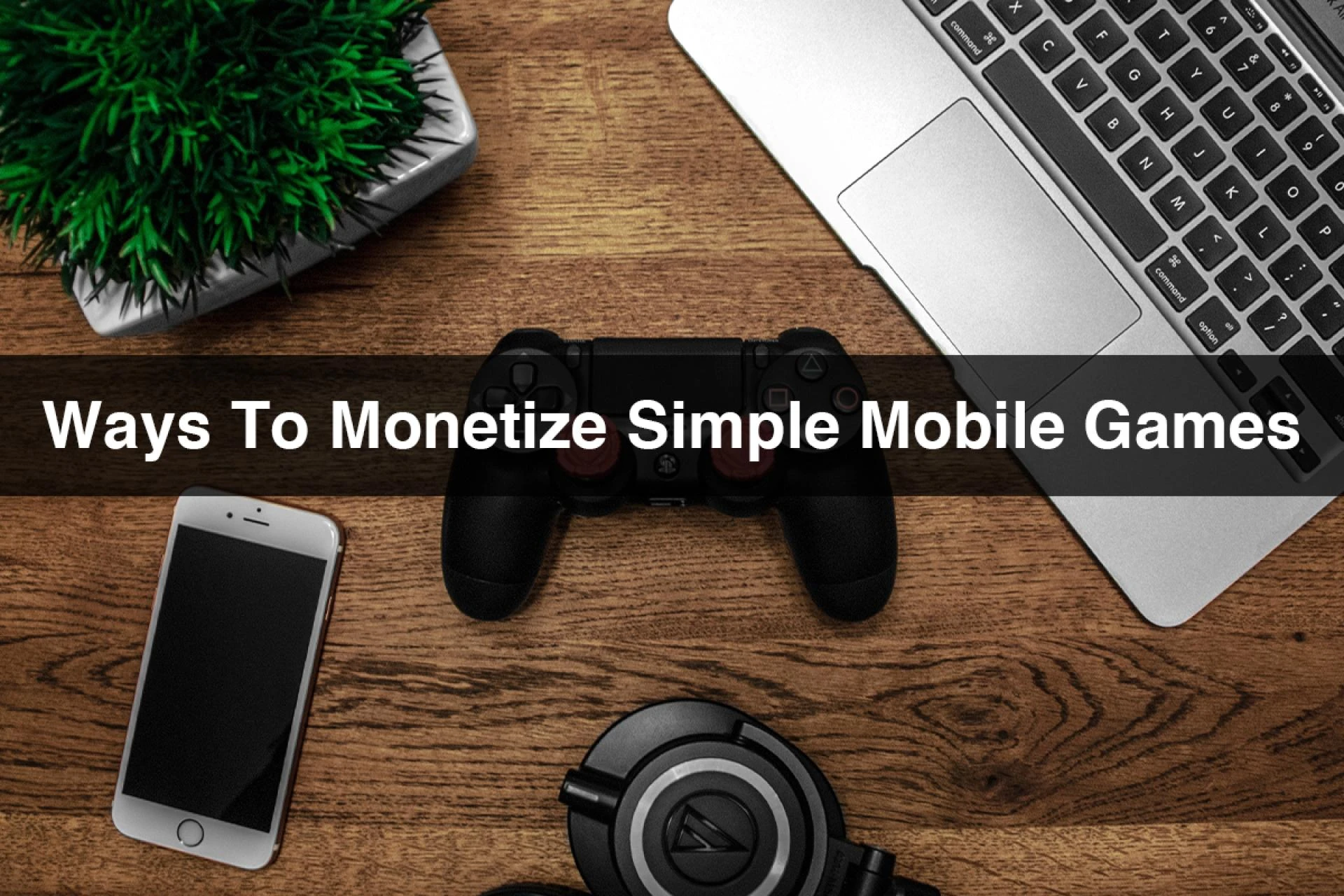 Ways To Monetize Simple Mobile Games