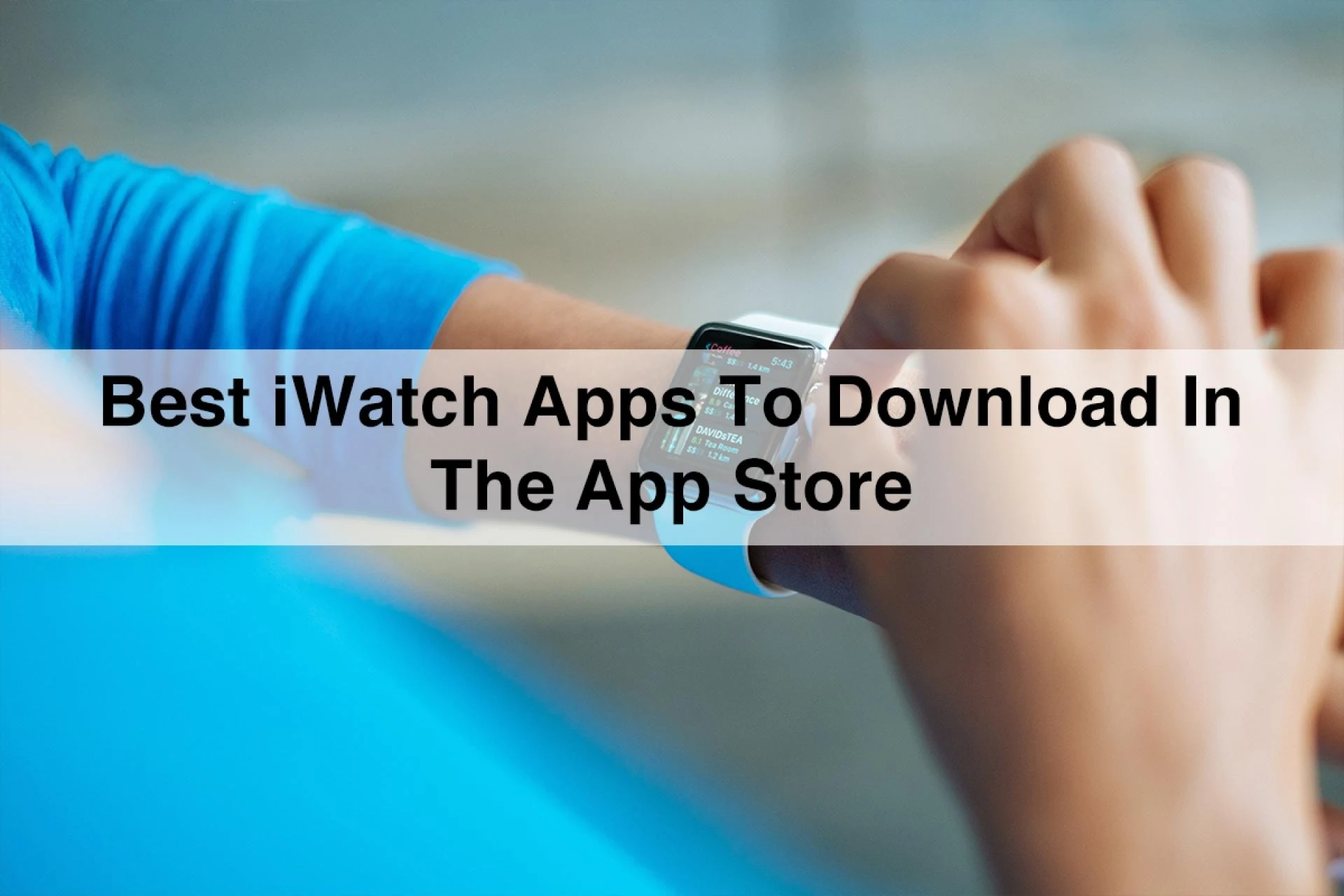 10 Most Useful iWatch Apps To Download In The App Store