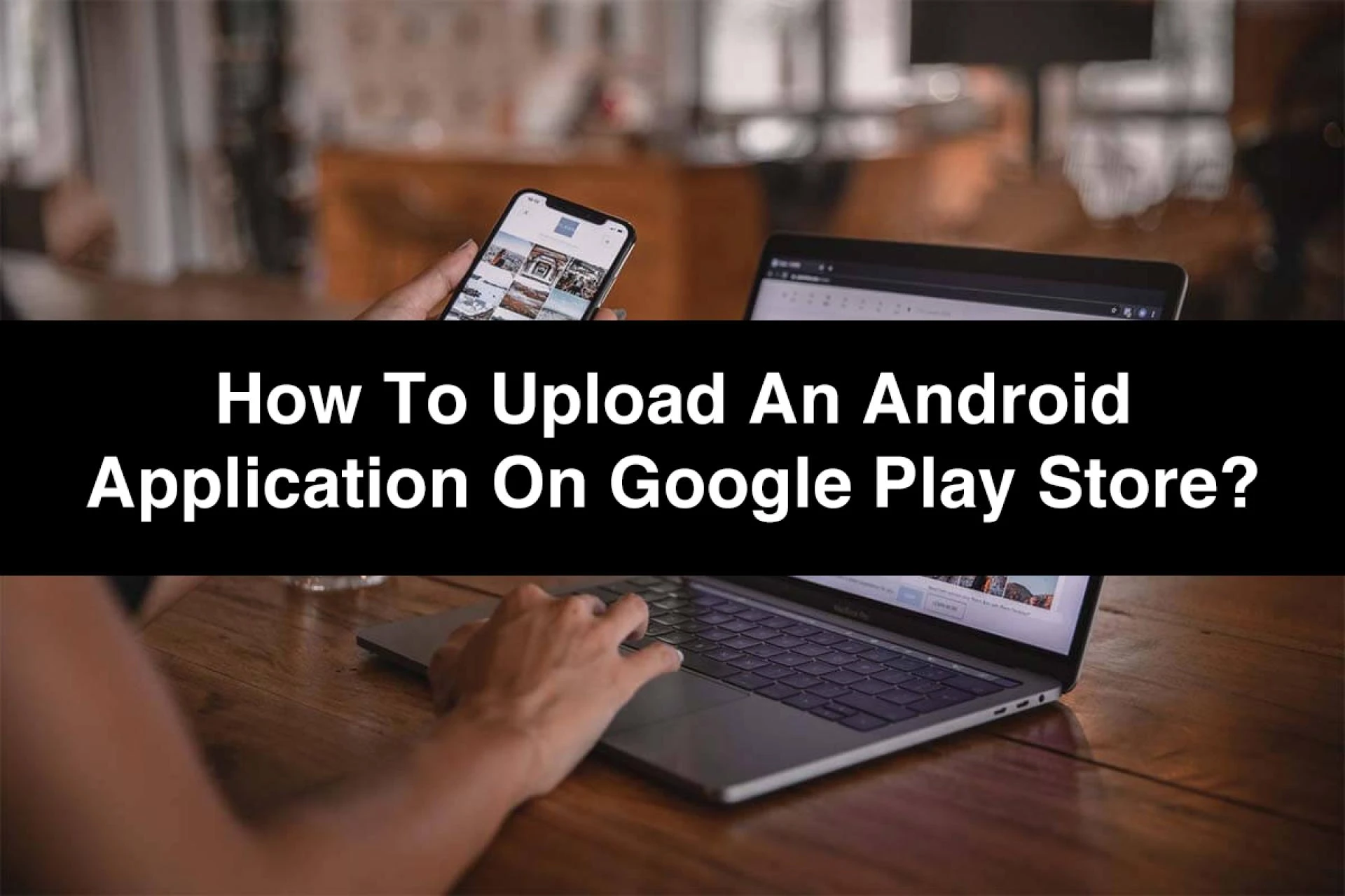 How to upload an Android application on Google Play store?
