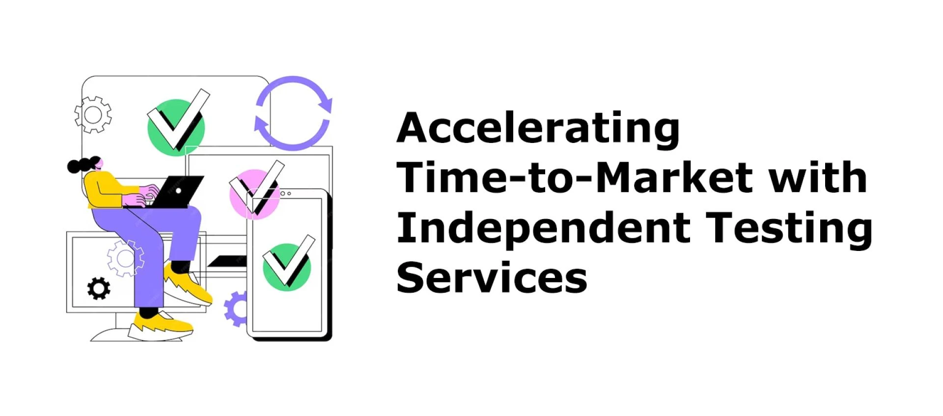 Accelerating Time-to-Market with Independent Testing Services
