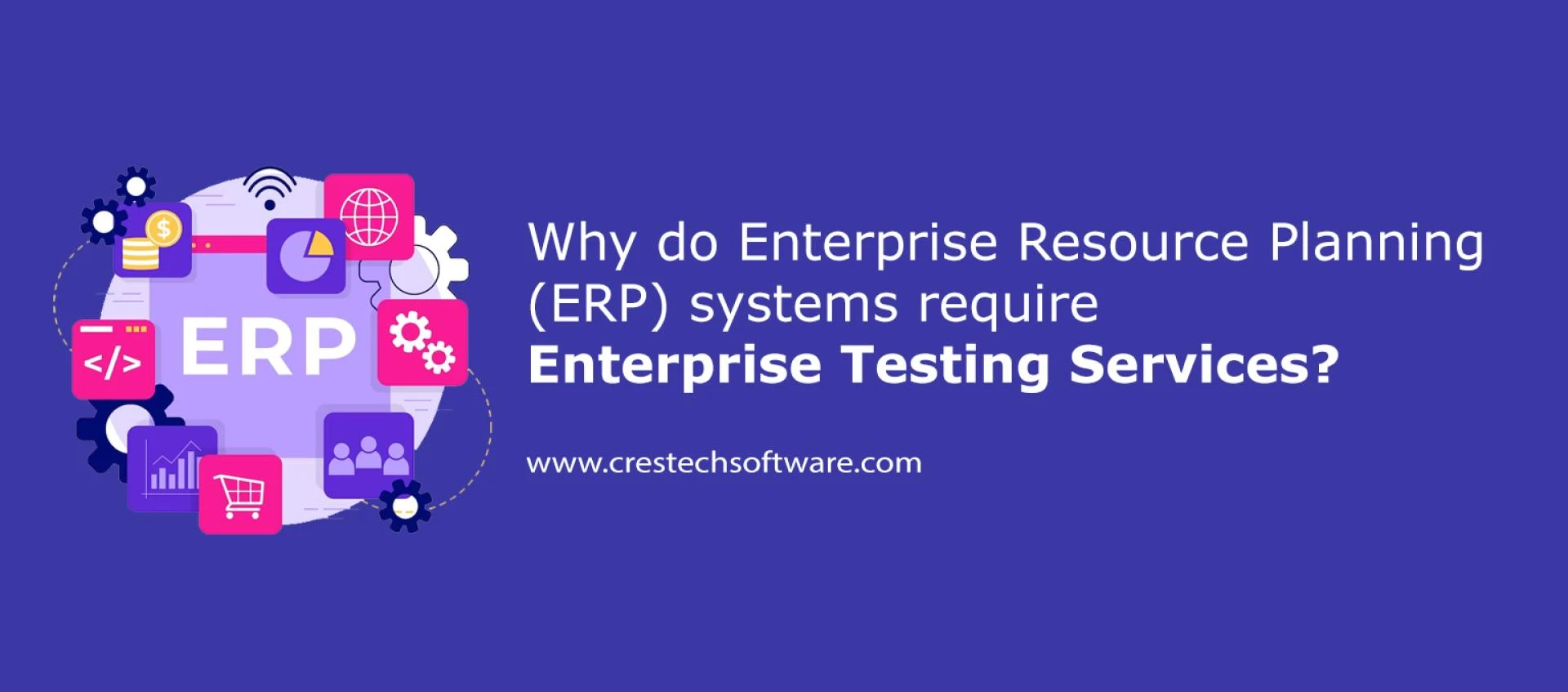 Why do Enterprise Resource Planning (ERP) systems require Enterprise Testing Services?