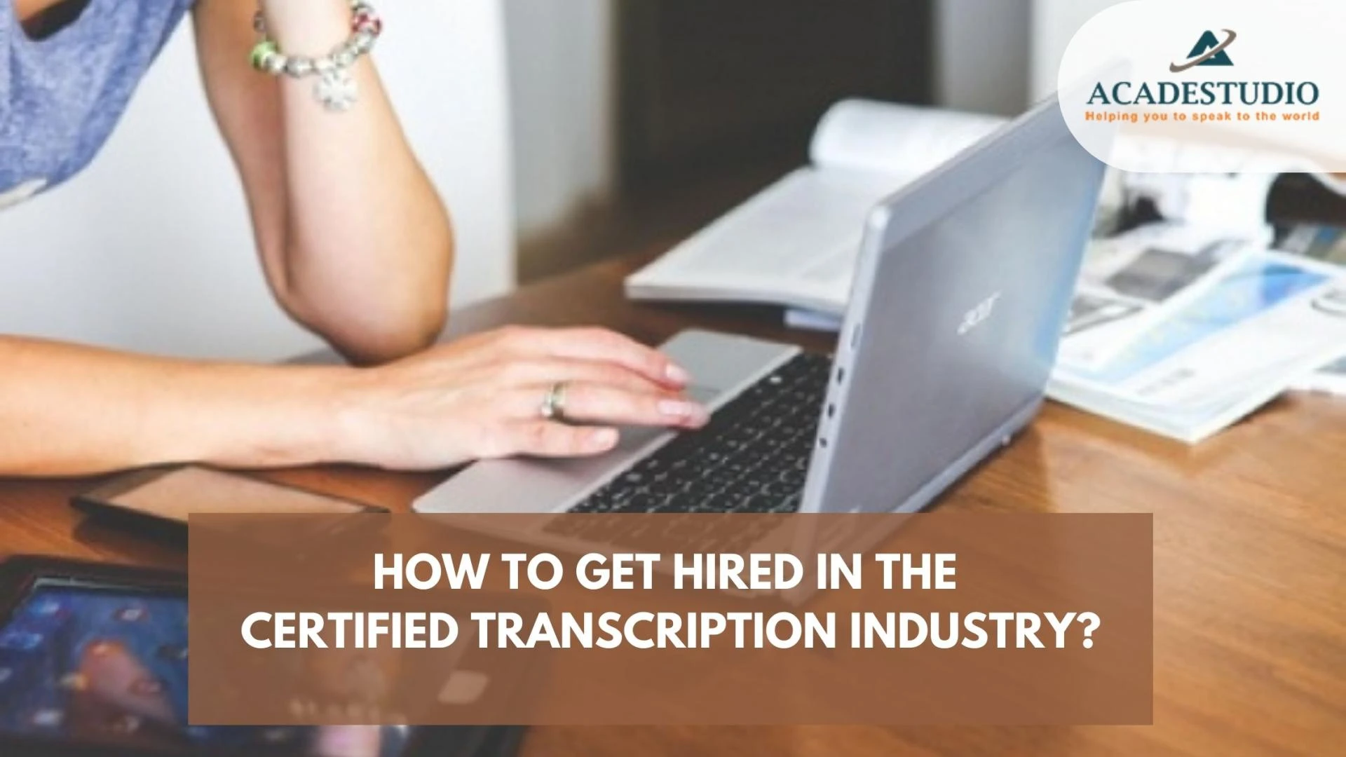 HOW TO GET HIRED IN THE CERTIFIED TRANSCRIPTION INDUSTRY?