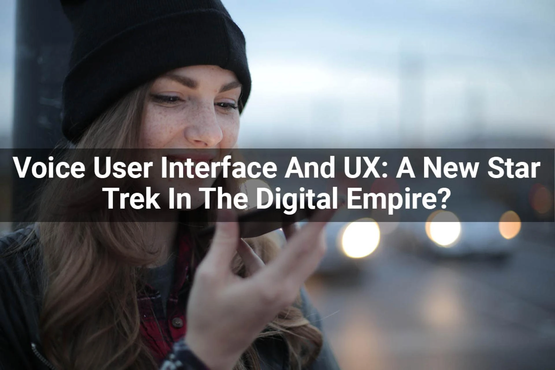 Voice User Interface And UX: A New Star Trek In The Digital Empire?