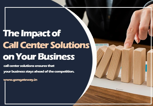 The Impact of Call Center Solutions on Your Business