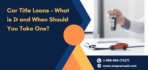 Car Title Loans - What is It and When Should You Take One?
