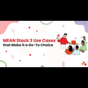 MEAN Stack: 3 Use Cases that Make it a Go-To Choice