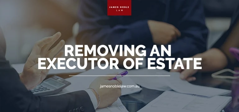How To Remove The Executor of Will Of Your Estate?