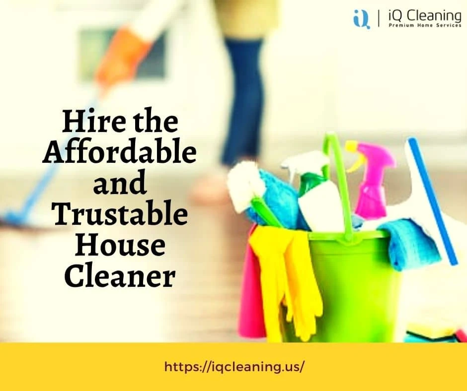Hire the Affordable and Trustable House Cleaner
