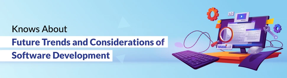 Knows About Future Trends and Considerations of Software Development