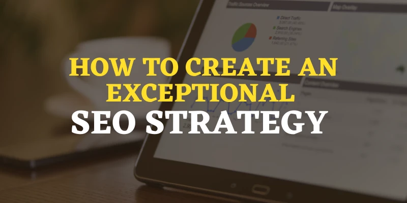How to Create an Exceptional SEO Strategy