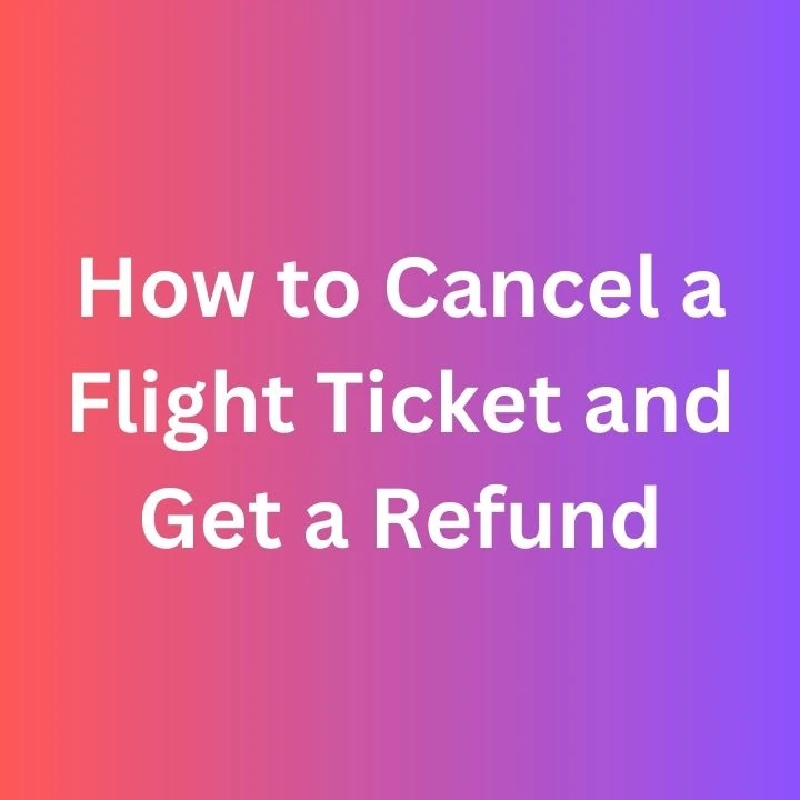 How to Cancel a Flight Ticket and Get a Refund