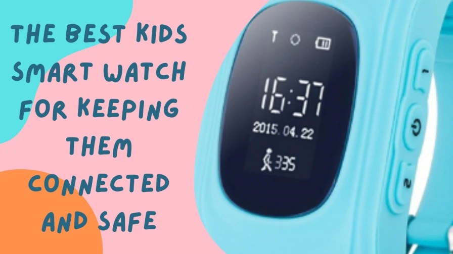 The Best Kids Smart Watch for Keeping Them Connected and Safe