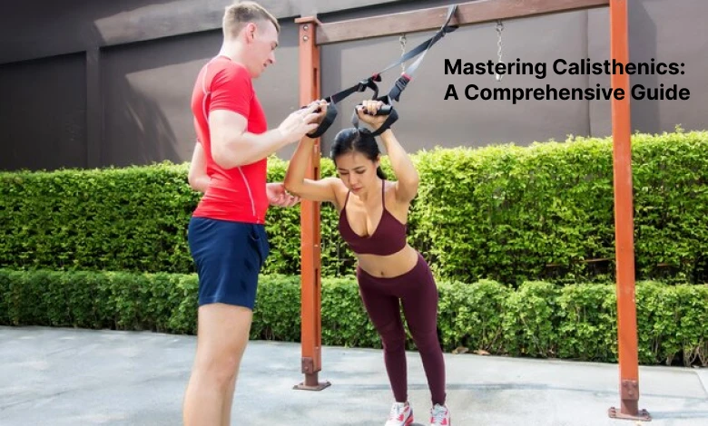 Mastering Calisthenics: A Comprehensive Guide