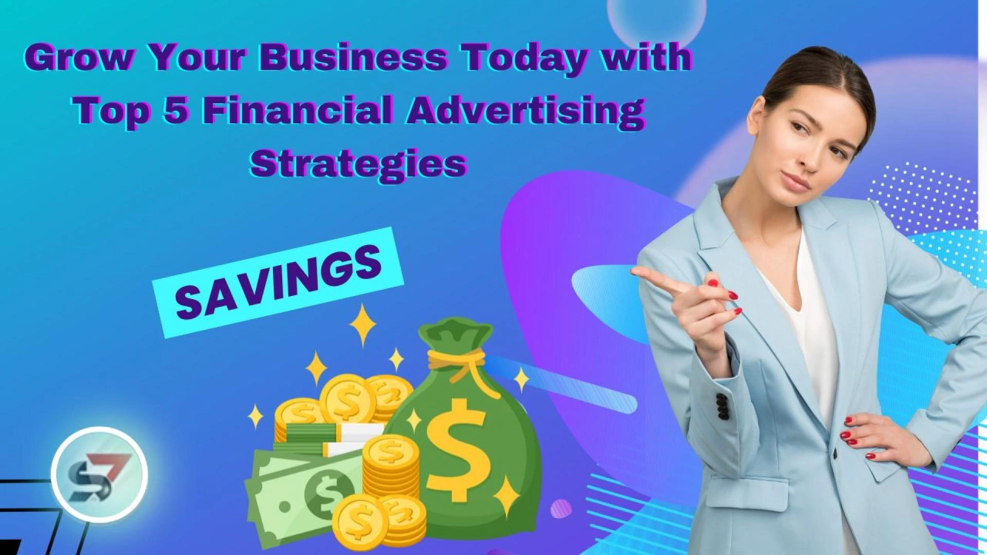 Grow Your Business Today with Top 5 Financial Advertising Strategies