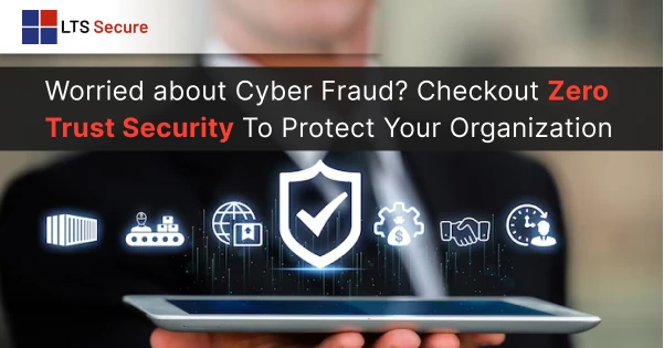 Worried about Cyber Frauds? Checkout Zero Trust Security to Protect Your Organization