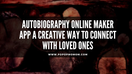 Autobiography Online Maker App A Creative Way To Connect With Loved Ones