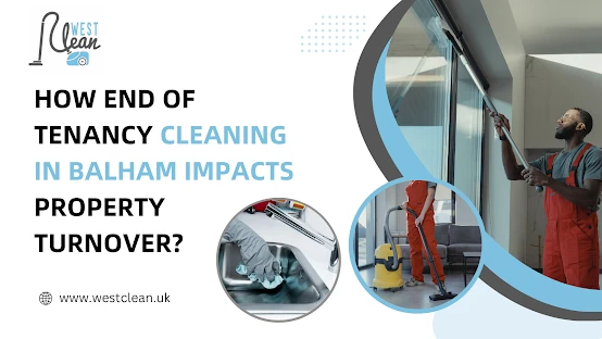 How End of Tenancy Cleaning in Balham Impacts Property Turnover?