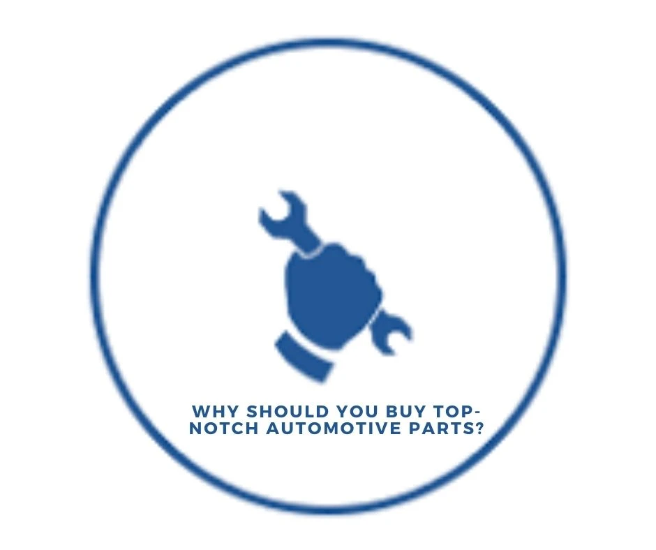 Why should you buy top-notch Automotive parts?