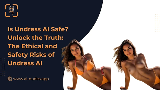 Is Undressai Safe? Unlock the Truth: the Ethical and Safety Risks of Undress Ai