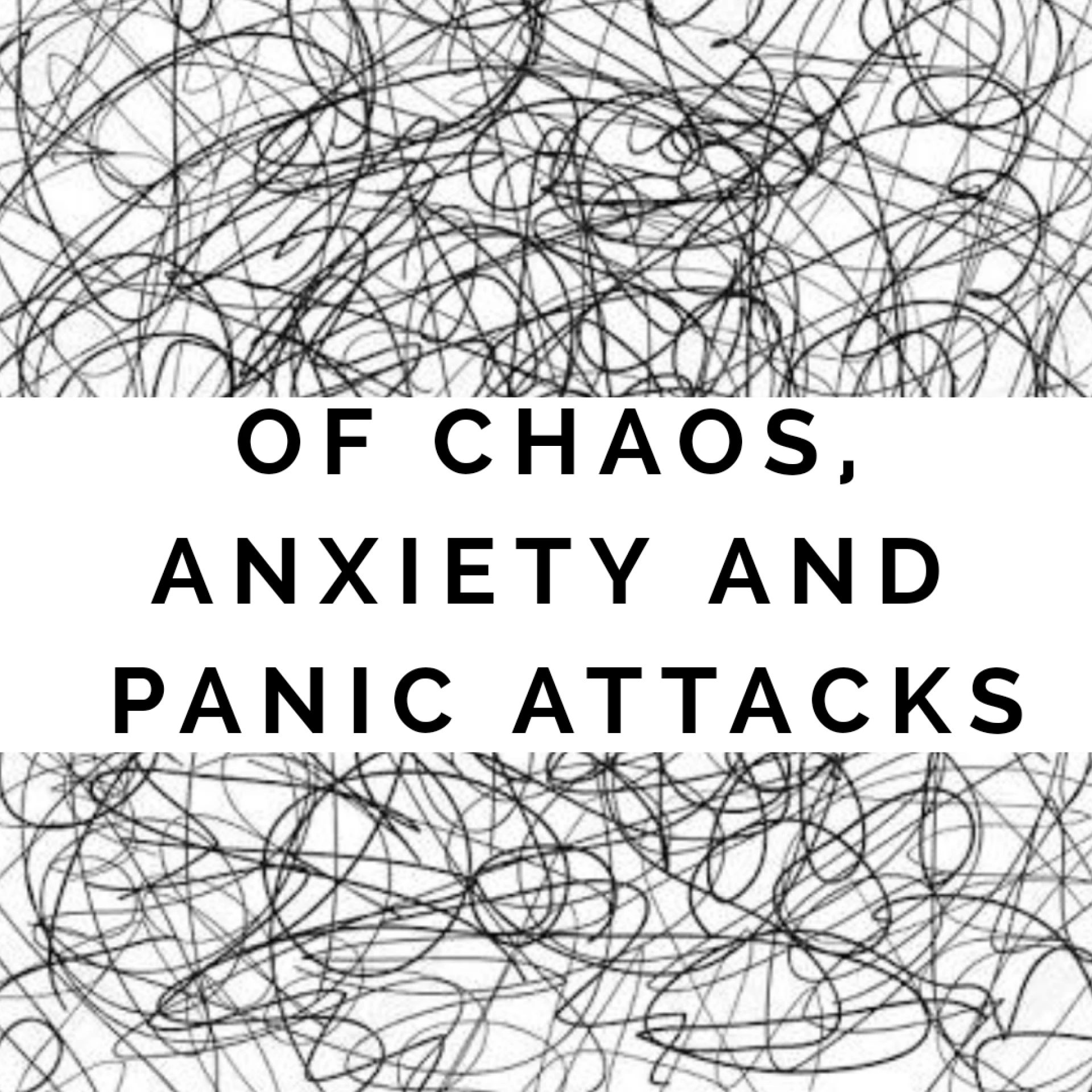 Of Chaos, Anxiety and Panic Attacks.