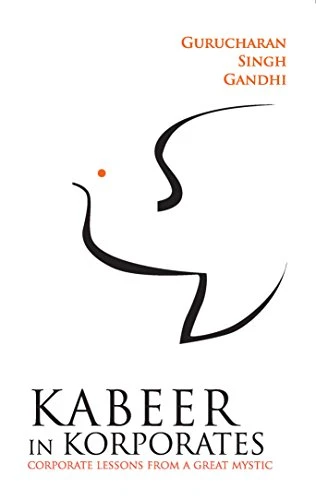 Kabeer In Korporates Corporate Lessons From A Great Mystic by [Singh Gandhi, Gurucharan]