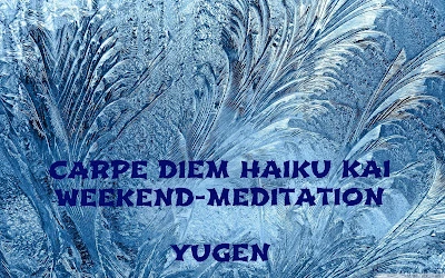 Carpe Diem Weekend-Meditation #18 Yugen, a new feature